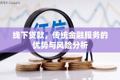 大湖线下贷款，传统金融服务的优势与风险分析