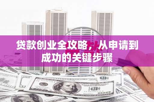 大湖贷款创业全攻略，从申请到成功的关键步骤