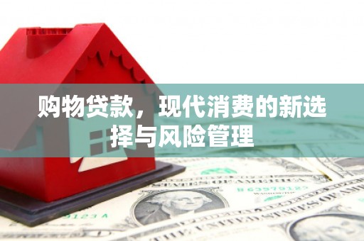 大湖购物贷款，现代消费的新选择与风险管理