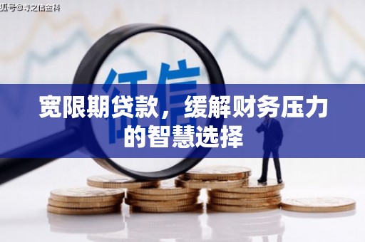 大湖宽限期贷款，缓解财务压力的智慧选择