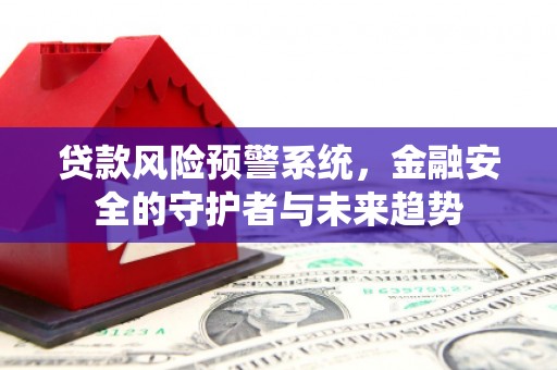 大湖贷款风险预警系统，金融安全的守护者与未来趋势