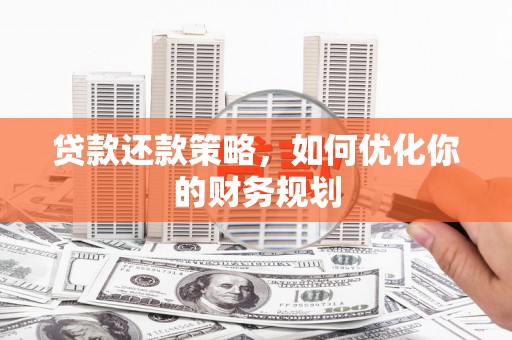 大湖贷款还款策略，如何优化你的财务规划