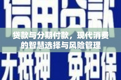 大湖贷款与分期付款，现代消费的智慧选择与风险管理