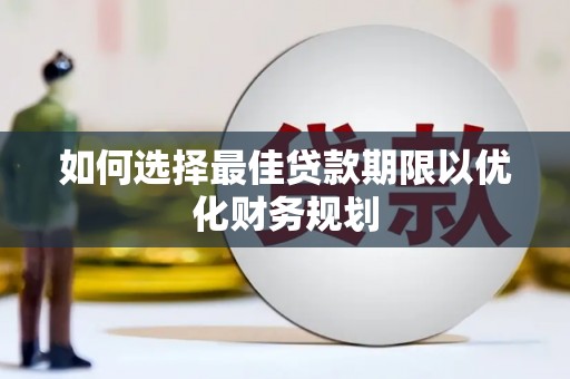 大湖如何选择最佳贷款期限以优化财务规划