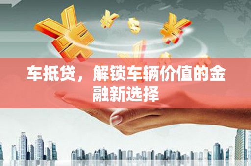 大湖车抵贷，解锁车辆价值的金融新选择