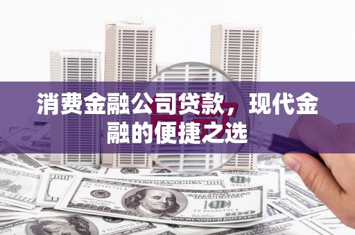 大湖消费金融公司贷款，现代金融的便捷之选