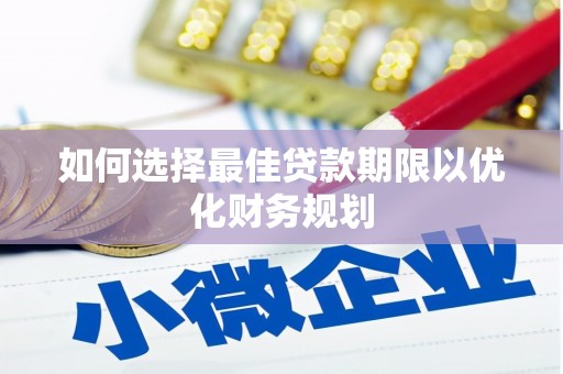 大湖如何选择最佳贷款期限以优化财务规划
