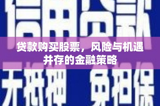 大湖贷款购买股票，风险与机遇并存的金融策略