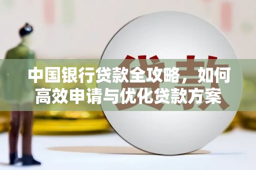 大湖中国银行贷款全攻略，如何高效申请与优化贷款方案