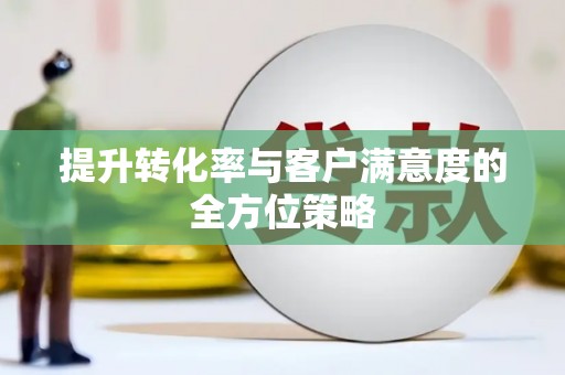 大湖提升转化率与客户满意度的全方位策略