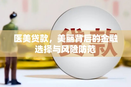 大湖医美贷款，美丽背后的金融选择与风险防范
