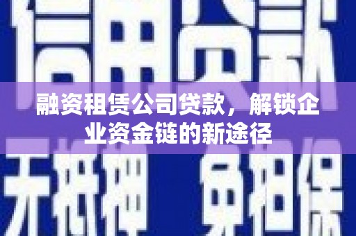 大湖融资租赁公司贷款，解锁企业资金链的新途径